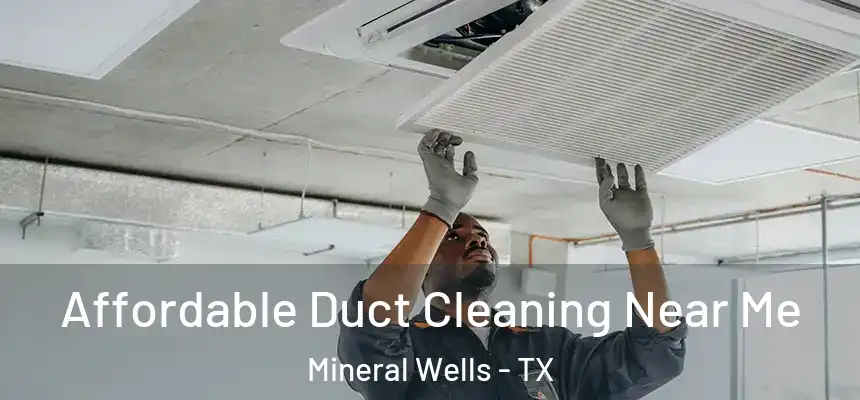 Affordable Duct Cleaning Near Me Mineral Wells - TX