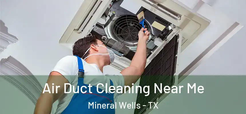  Air Duct Cleaning Near Me Mineral Wells - TX