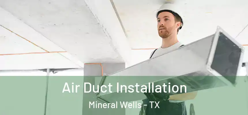  Air Duct Installation Mineral Wells - TX