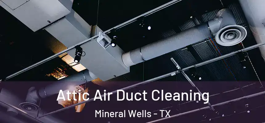  Attic Air Duct Cleaning Mineral Wells - TX