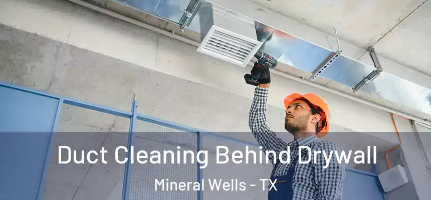  Duct Cleaning Behind Drywall Mineral Wells - TX