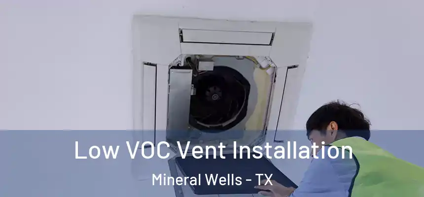  Low VOC Vent Installation Mineral Wells - TX