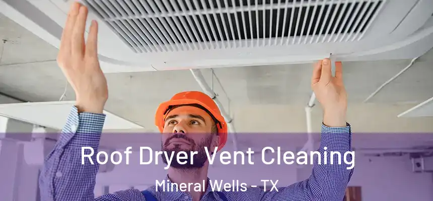  Roof Dryer Vent Cleaning Mineral Wells - TX