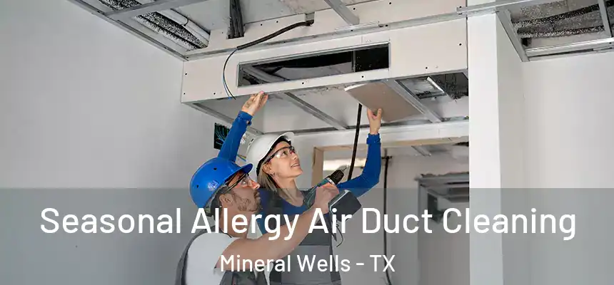  Seasonal Allergy Air Duct Cleaning Mineral Wells - TX