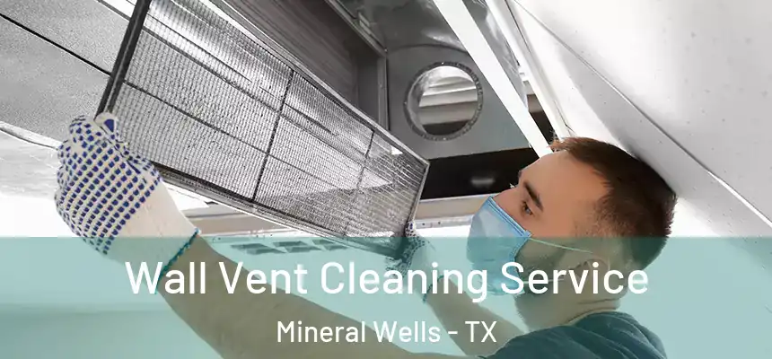  Wall Vent Cleaning Service Mineral Wells - TX