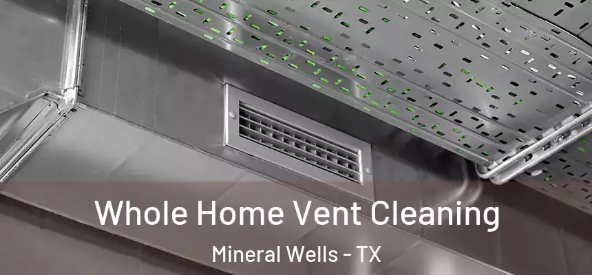  Whole Home Vent Cleaning Mineral Wells - TX